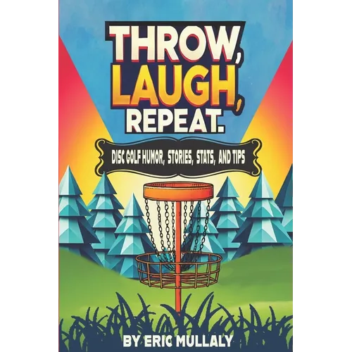 Throw, Laugh, Repeat: Disc Golf Humor, Stories, Stats, & Tips - Paperback Book